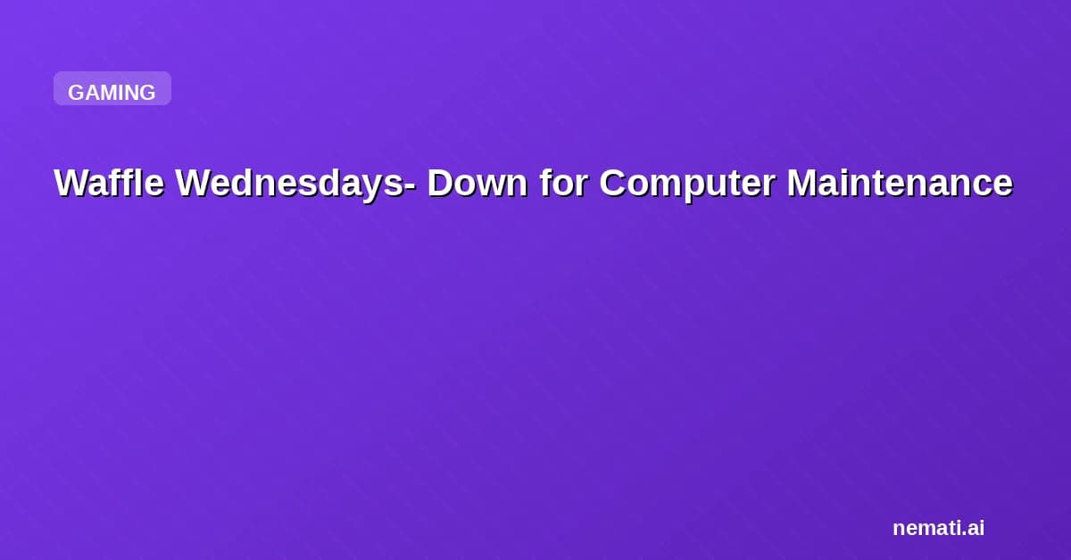 Waffle Wednesdays- Down for Computer Maintenance