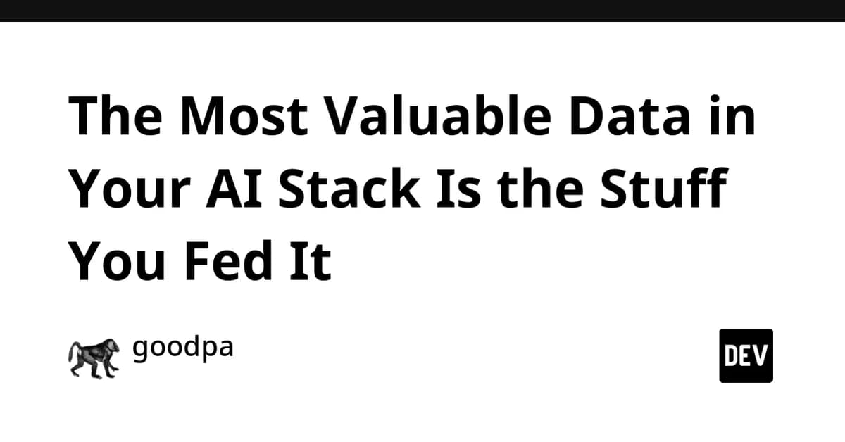 The Most Valuable Data in Your AI Stack Is the Stuff You Fed It