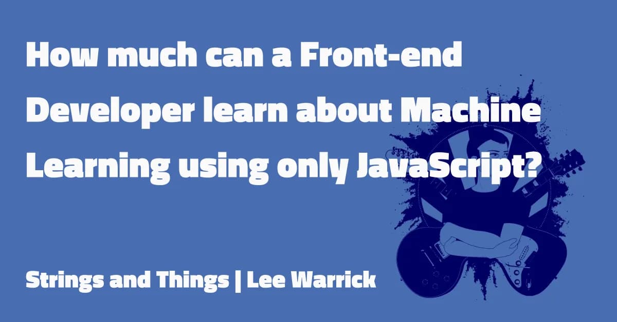 How much can a Front-end Developer learn about Machine Learning using only JavaScript?