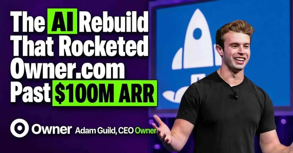 Owner.com Did an AI Rebuild to Accelerate Past $100M ARR. The 7 Top Lessons, and What It Takes to Copy Them