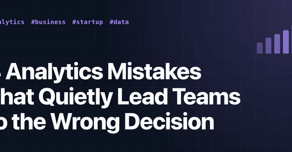 8 Analytics Mistakes That Quietly Lead Teams to the Wrong Decision