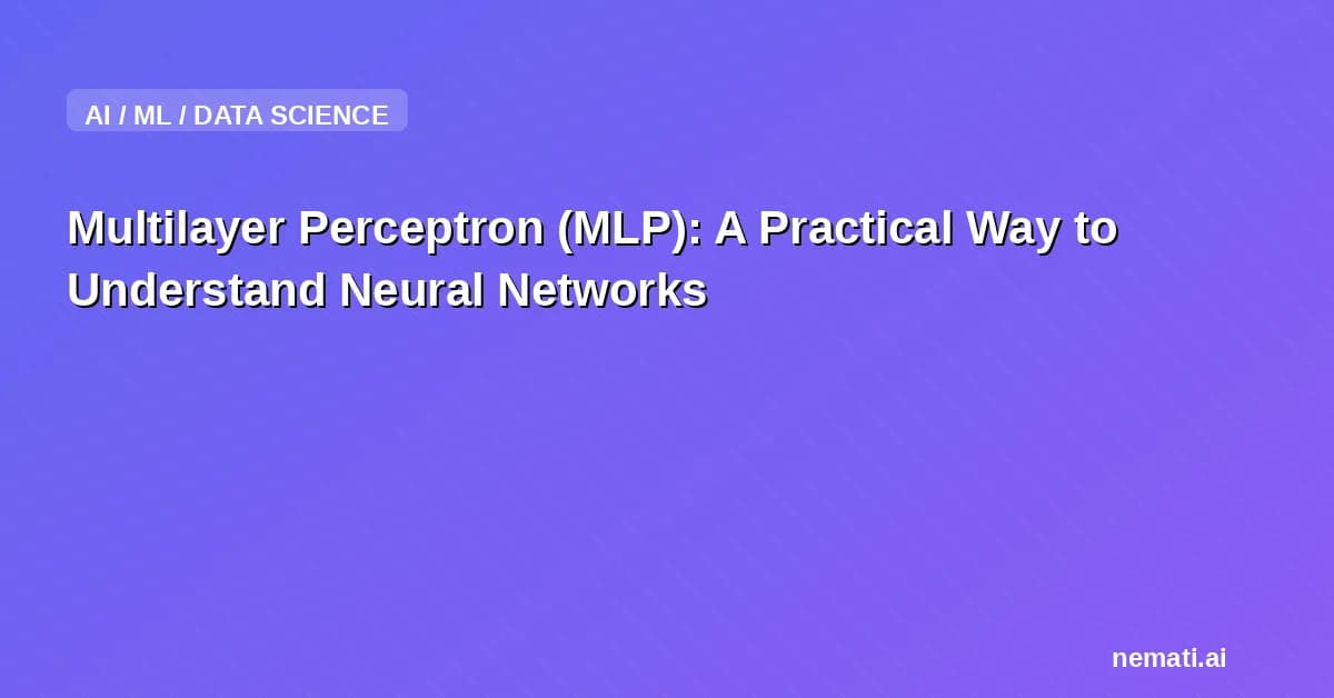 Multilayer Perceptron (MLP): A Practical Way to Understand Neural Networks
