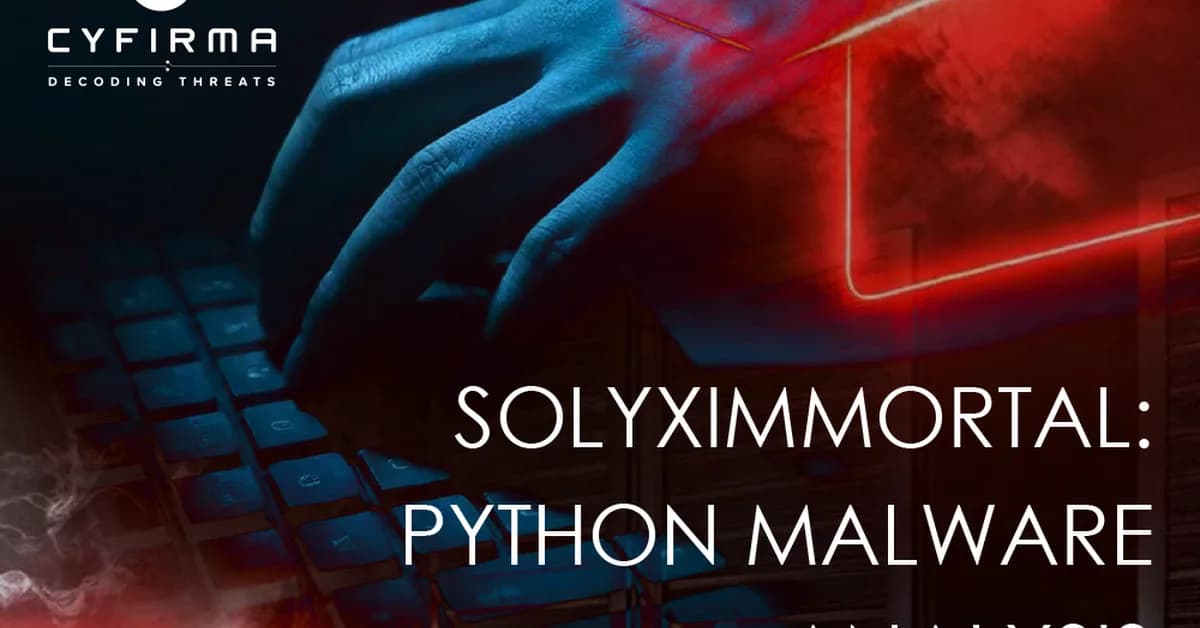 SolyxImmortal Python Malware Steals Browser Passwords, Cookies, Files, and Keystrokes