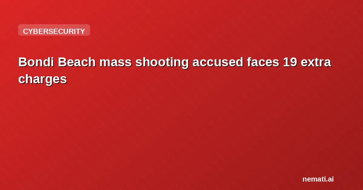 Bondi Beach mass shooting accused faces 19 extra charges