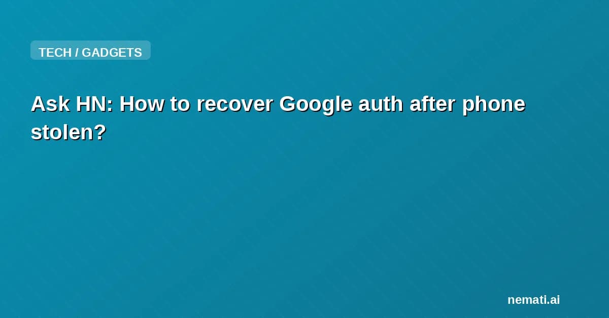 Ask HN: How to recover Google auth after phone stolen?