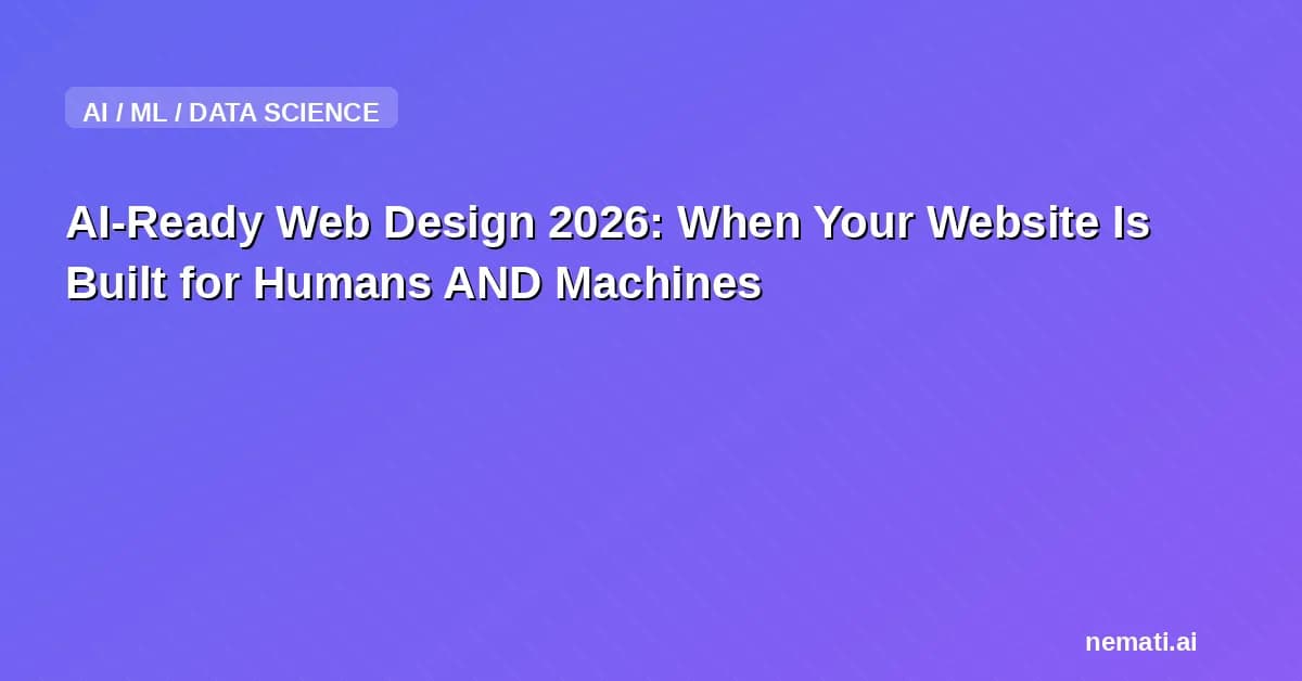 AI-Ready Web Design 2026: When Your Website Is Built for Humans AND Machines