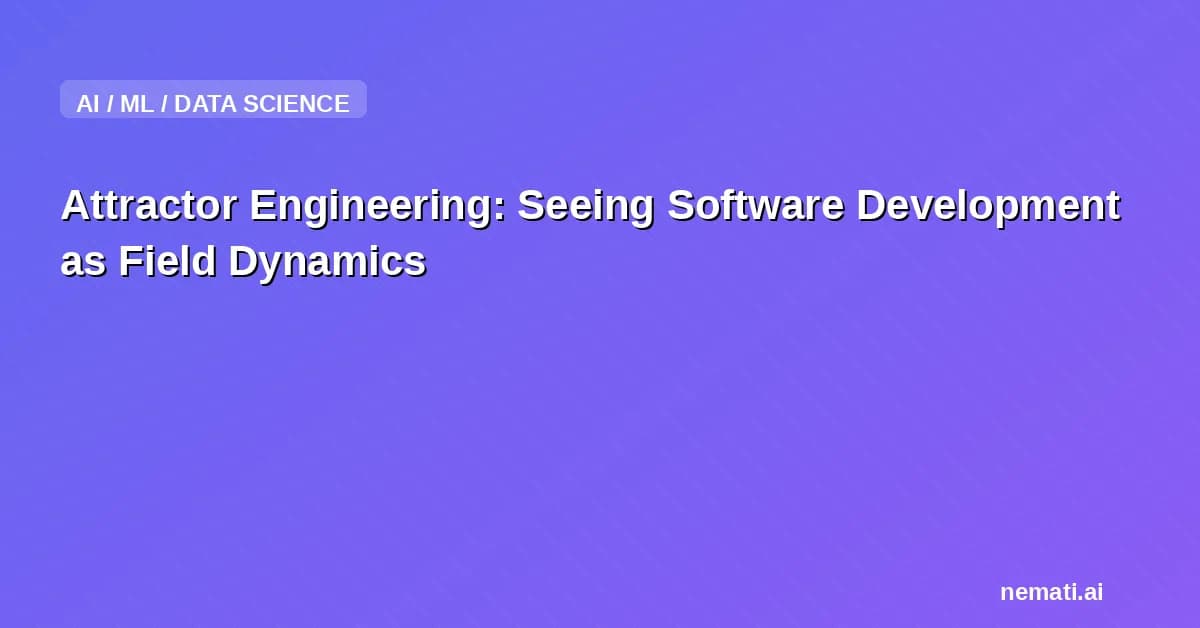 Attractor Engineering: Seeing Software Development as Field Dynamics