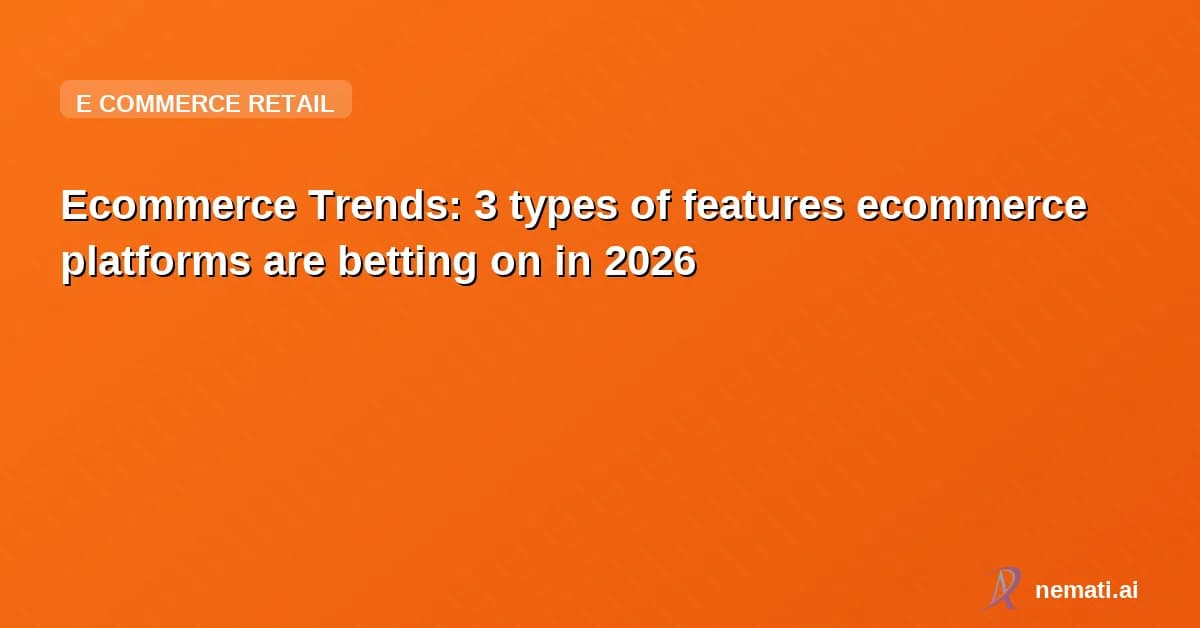 Ecommerce Trends: 3 types of features ecommerce platforms are betting on in 2026