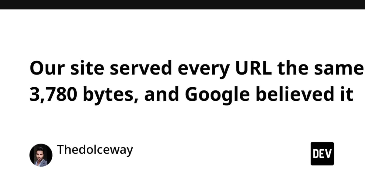 Our site served every URL the same 3,780 bytes, and Google believed it