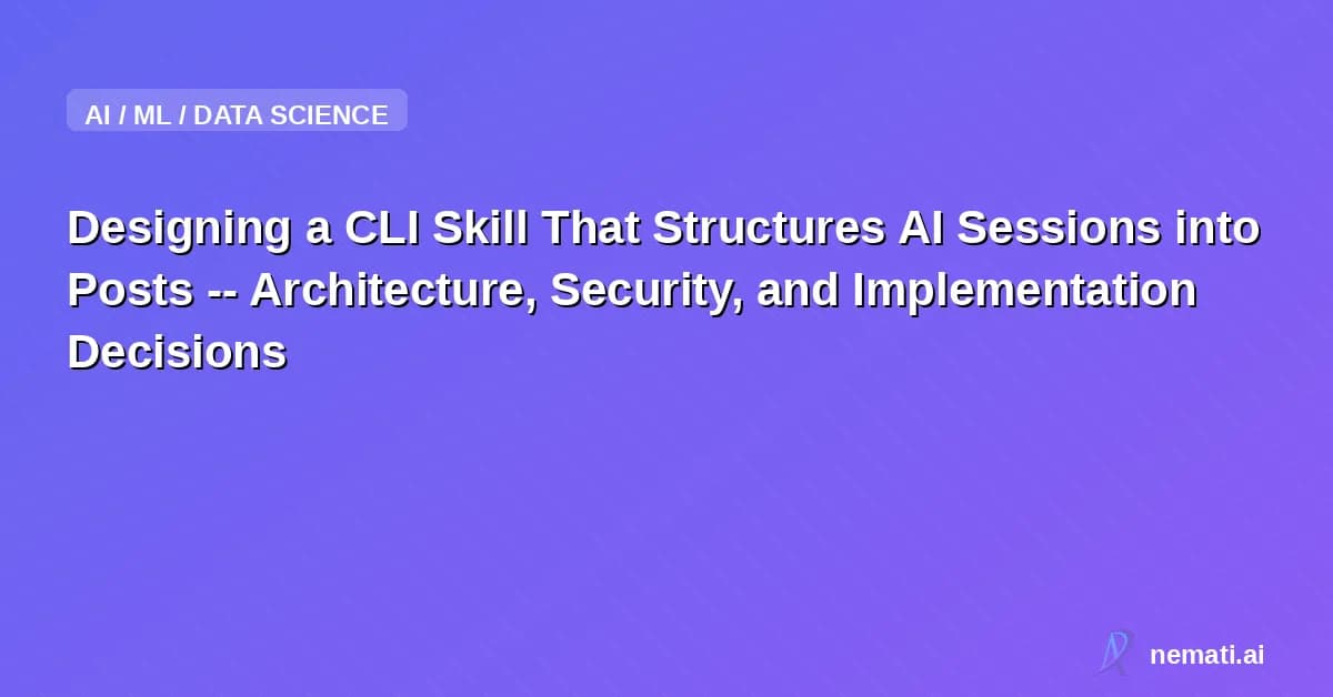 Designing a CLI Skill That Structures AI Sessions into Posts -- Architecture, Security, and Implementation Decisions