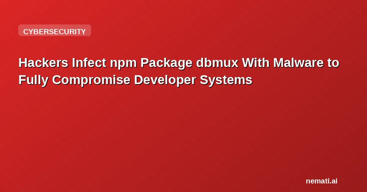 Hackers Infect npm Package dbmux With Malware to Fully Compromise Developer Systems