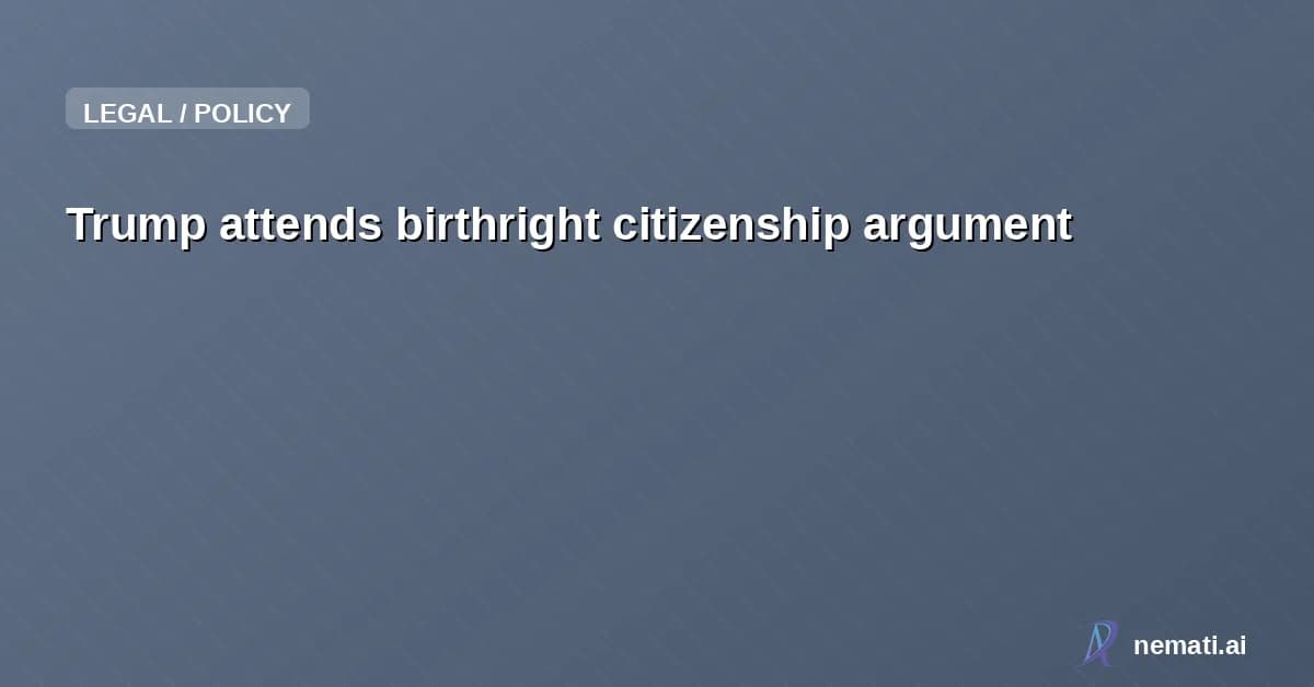Trump attends birthright citizenship argument