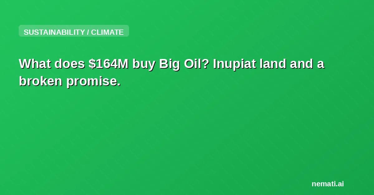 What does $164M buy Big Oil? Inupiat land and a broken promise.