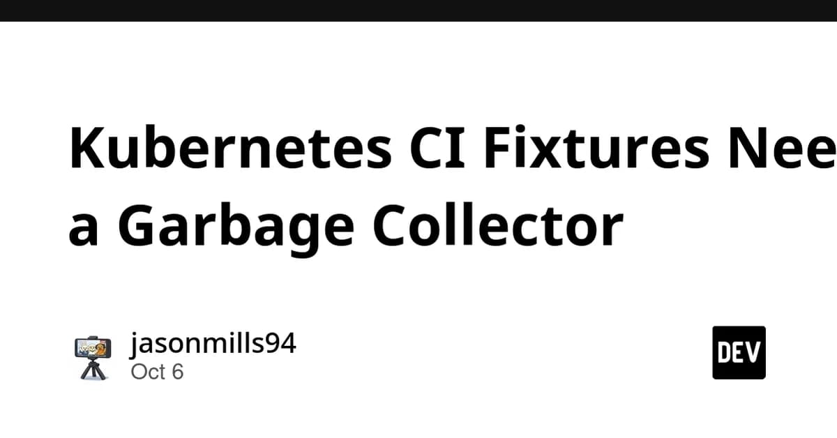 Kubernetes CI Fixtures Need a Garbage Collector