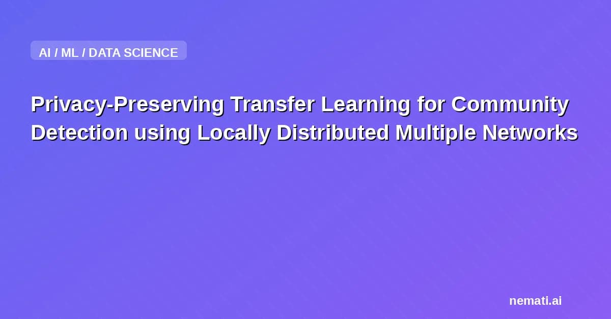 Privacy-Preserving Transfer Learning for Community Detection using Locally Distributed Multiple Networks