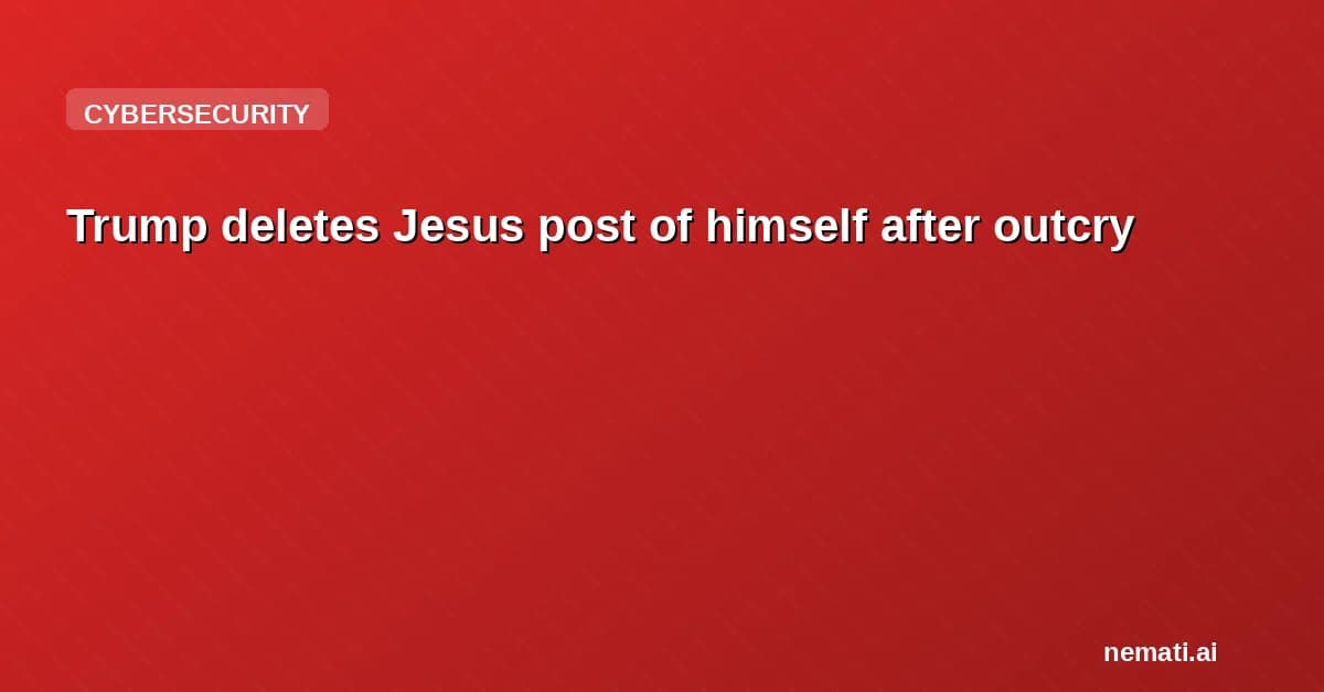 Trump deletes Jesus post of himself after outcry