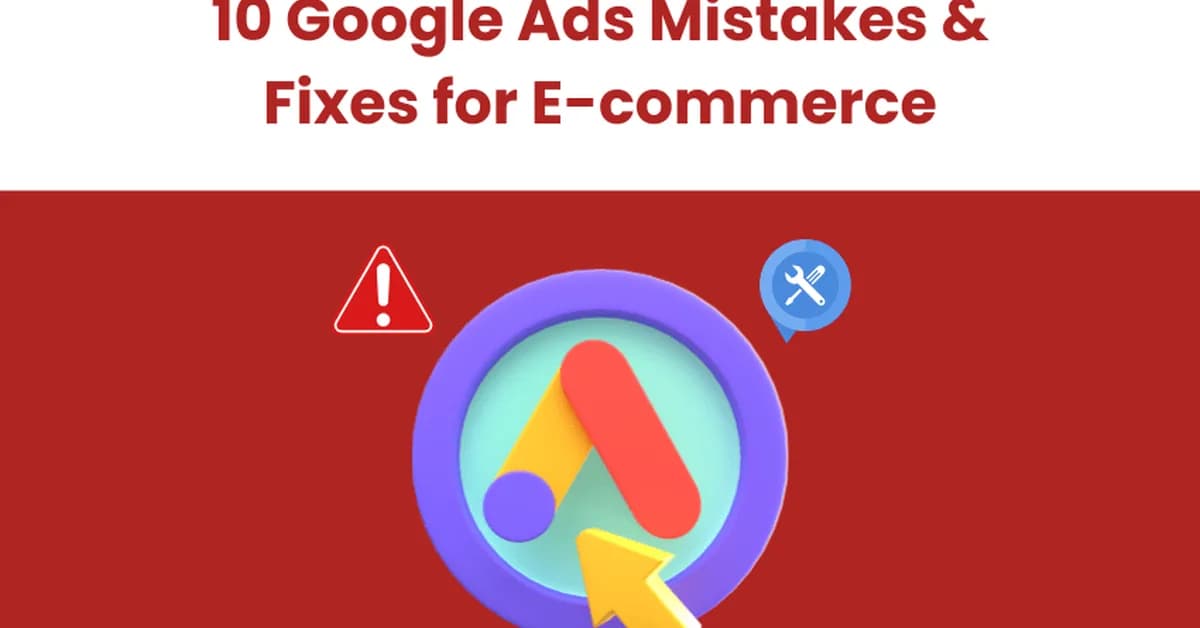6 Google Ads mistakes that hurt ecommerce campaigns