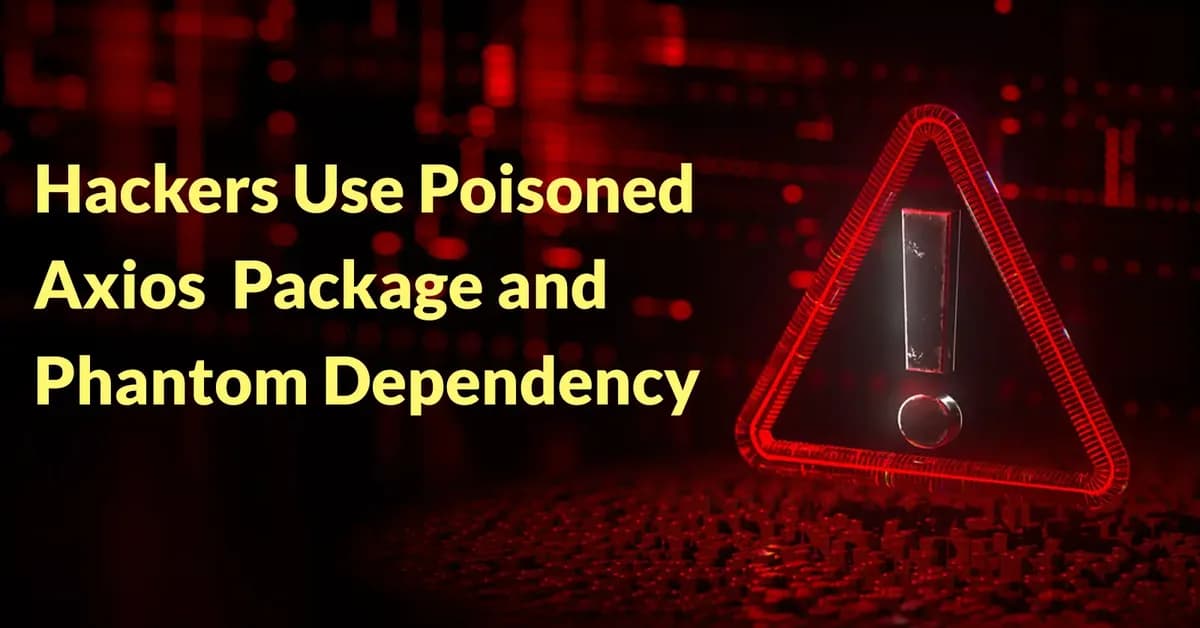 Hackers Use Poisoned Axios Package and Phantom Dependency to Spread Cross-Platform Malware