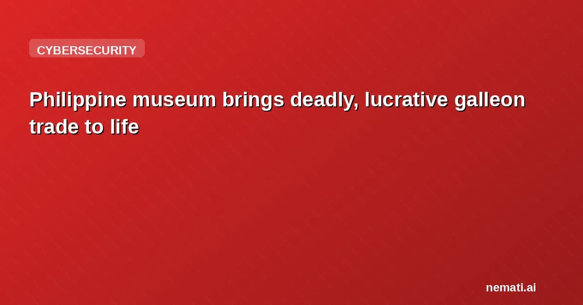 Philippine museum brings deadly, lucrative galleon trade to life