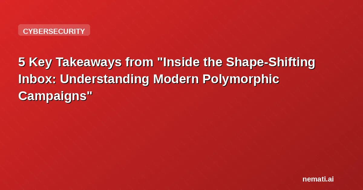 5 Key Takeaways from "Inside the Shape-Shifting Inbox: Understanding Modern Polymorphic Campaigns"
