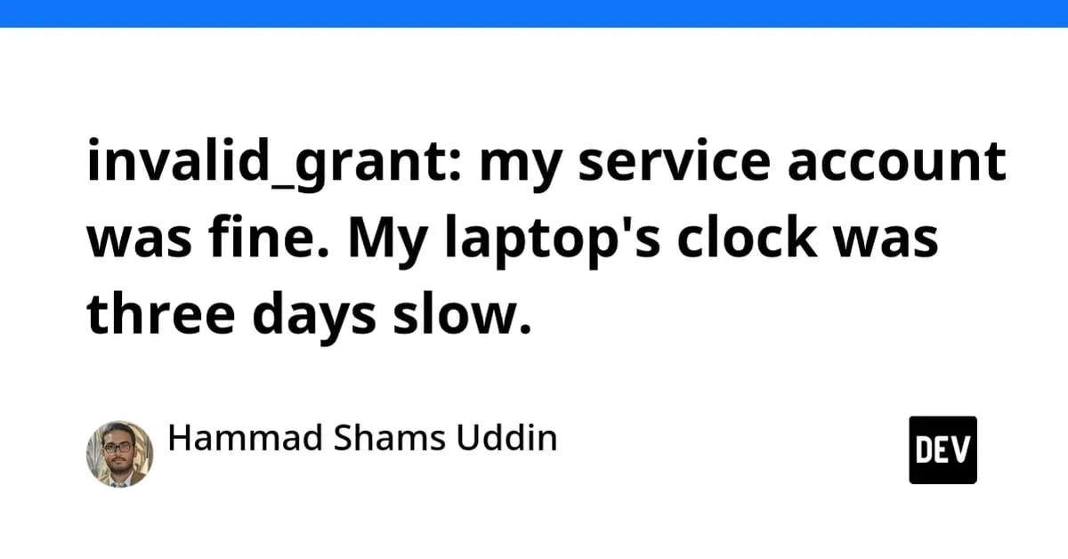 invalid_grant: my service account was fine. My laptop's clock was three days slow.