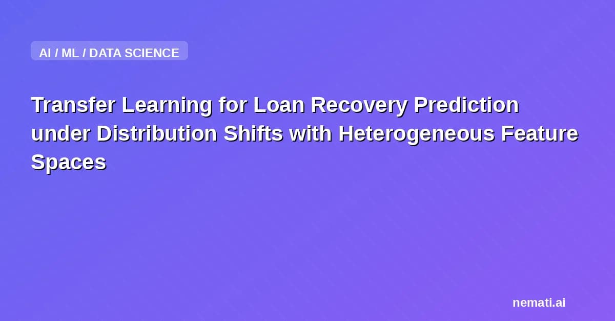 Transfer Learning for Loan Recovery Prediction under Distribution Shifts with Heterogeneous Feature Spaces