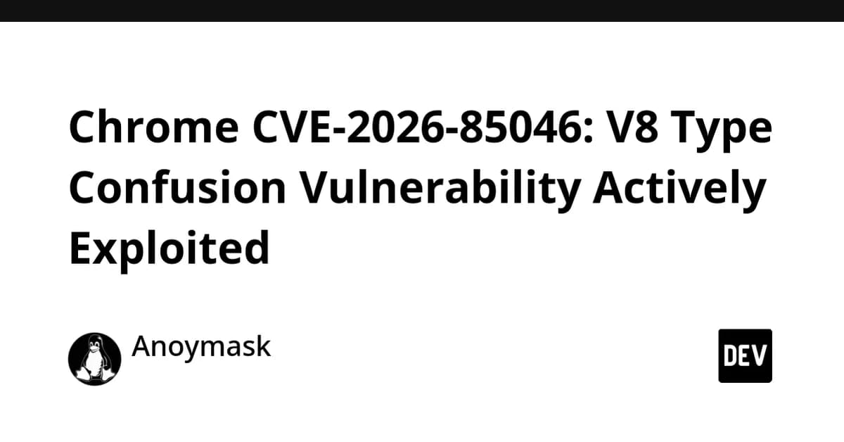 Chrome CVE-2026-85046: V8 Type Confusion Vulnerability Actively Exploited
