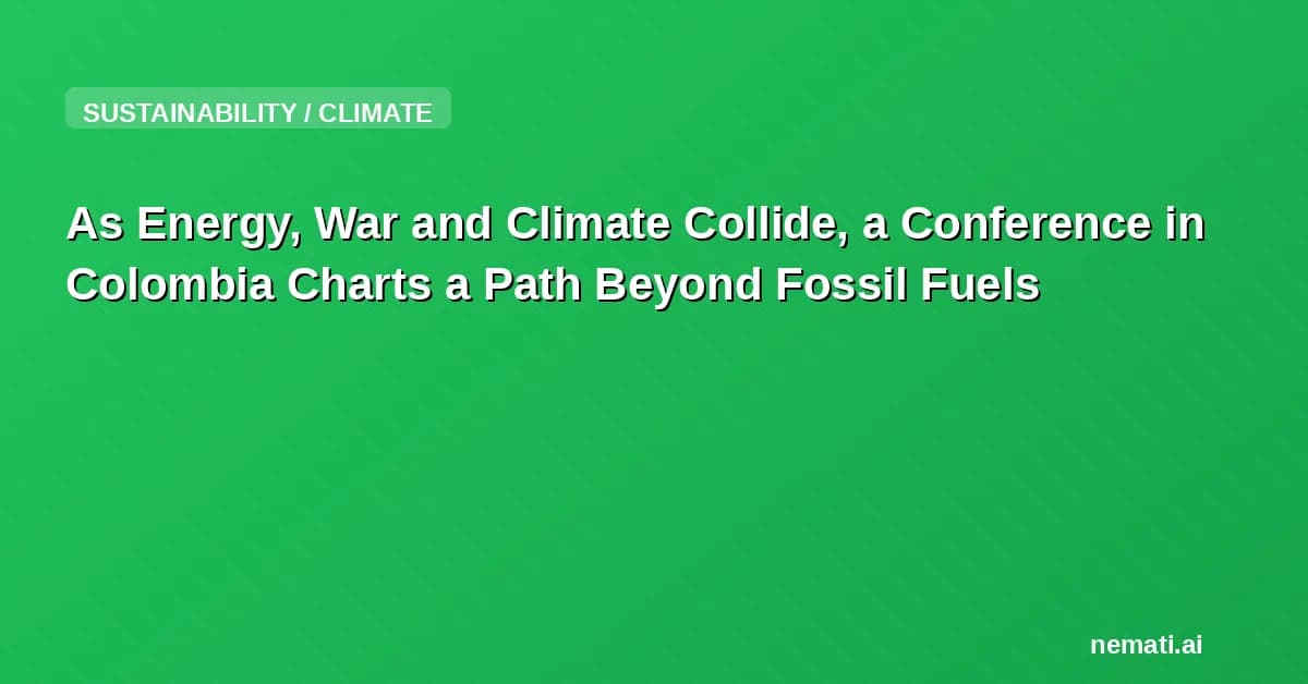 As Energy, War and Climate Collide, a Conference in Colombia Charts a Path Beyond Fossil Fuels