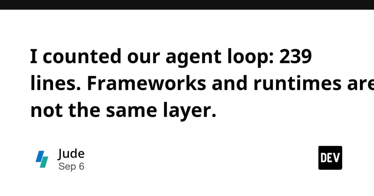 I counted our agent loop: 239 lines. Frameworks and runtimes are not the same layer.