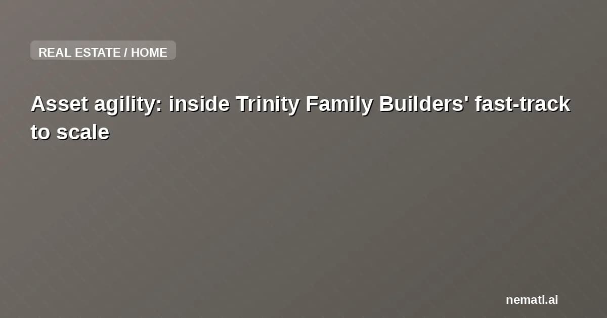 Asset agility: inside Trinity Family Builders' fast-track to scale