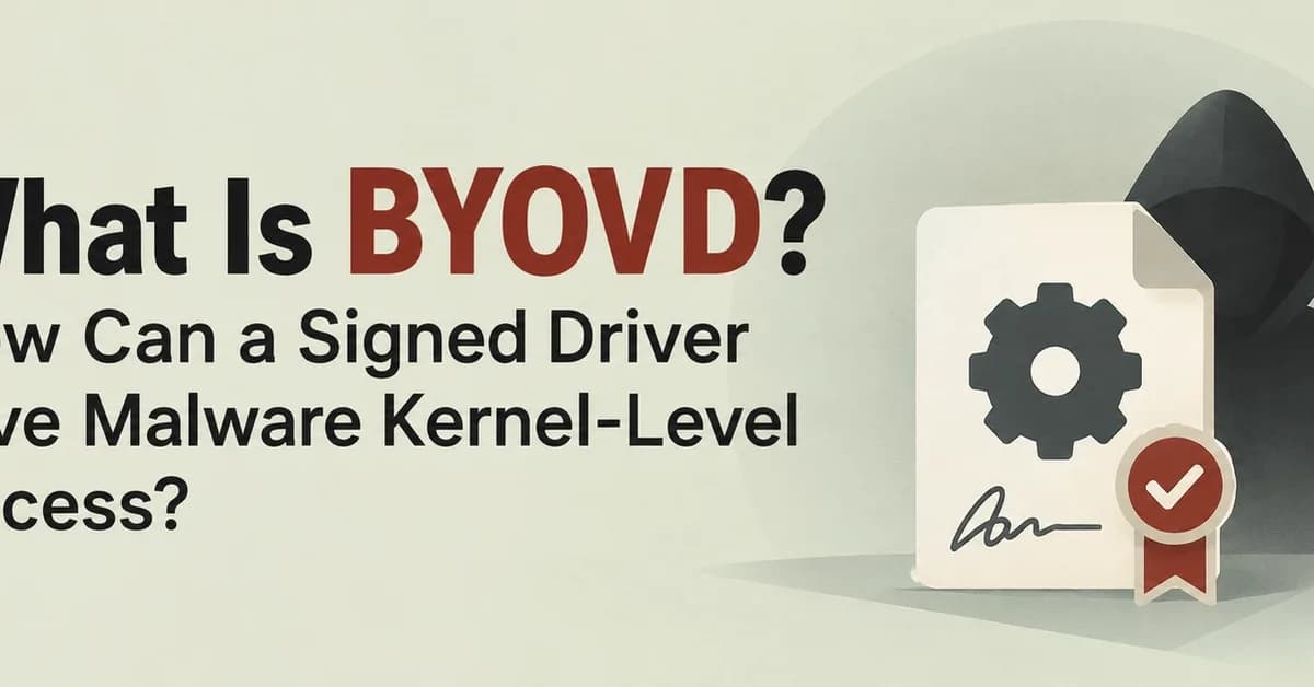 What Is BYOVD? How Can a Signed Driver Give Malware Kernel-Level Access?