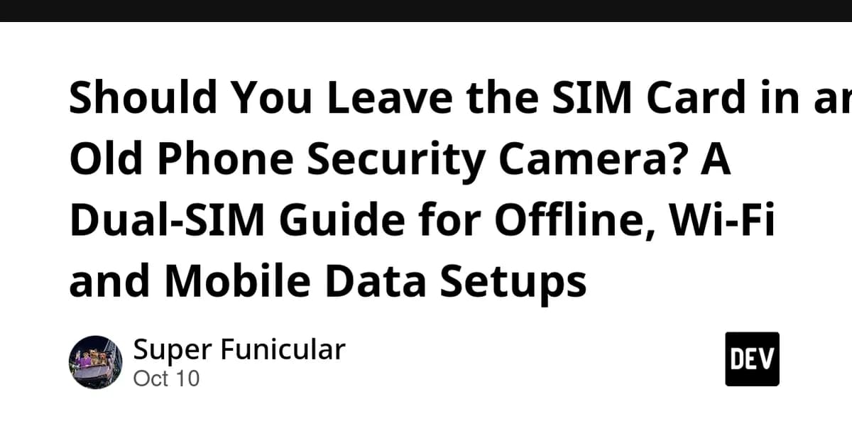 Should You Leave the SIM Card in an Old Phone Security Camera? A Dual-SIM Guide for Offline, Wi-Fi and Mobile Data Setups