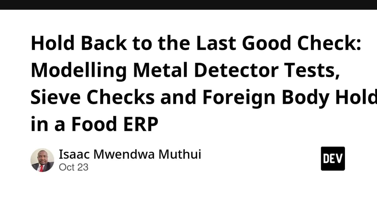Hold Back to the Last Good Check: Modelling Metal Detector Tests, Sieve Checks and Foreign Body Holds in a Food ERP