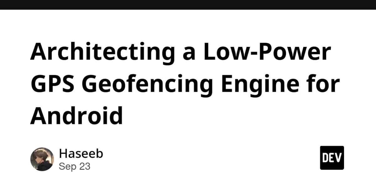 Architecting a Low-Power GPS Geofencing Engine for Android