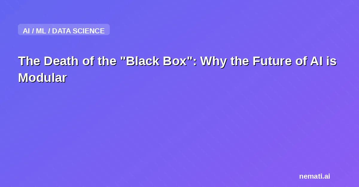 The Death of the "Black Box": Why the Future of AI is Modular