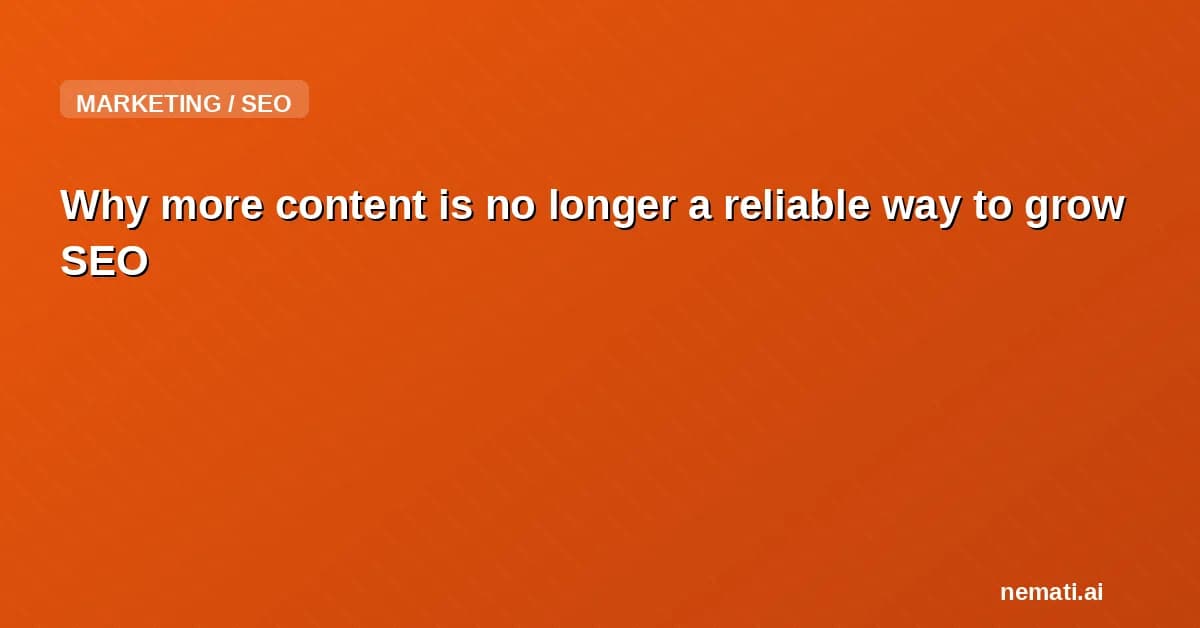 Why more content is no longer a reliable way to grow SEO
