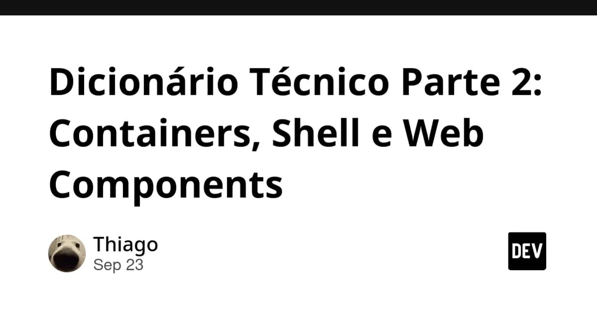 Dicionário Técnico Parte 2: Containers, Shell e Web Components