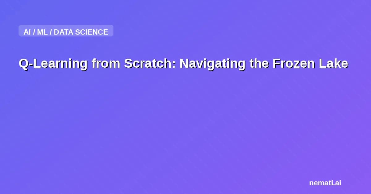 Q-Learning from Scratch: Navigating the Frozen Lake