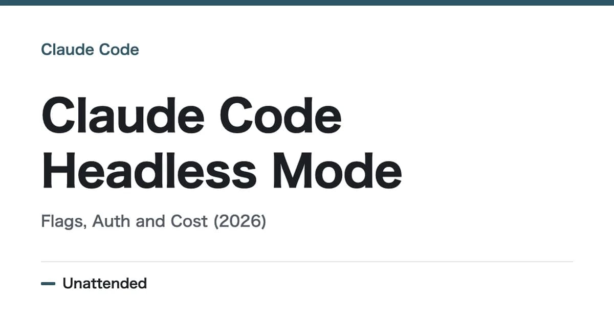 Claude Code Headless Mode: Flags, Auth and Cost (2026)