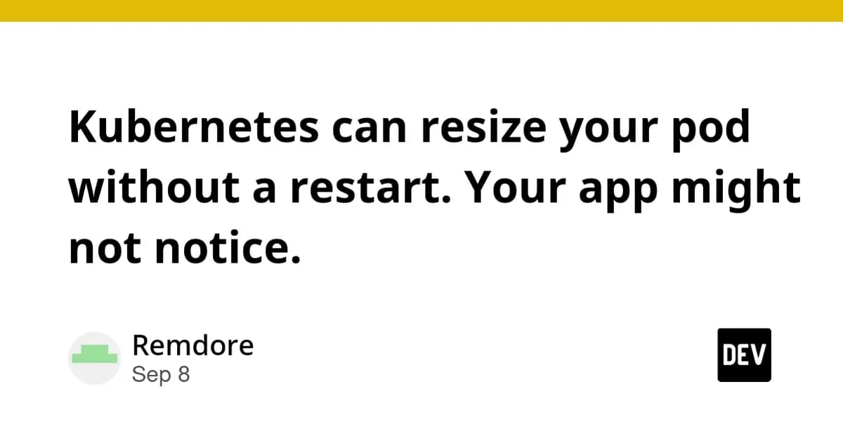 Kubernetes can resize your pod without a restart. Your app might not notice.