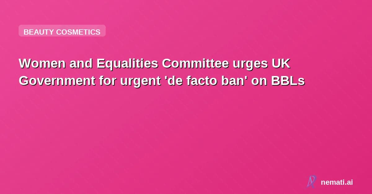 Women and Equalities Committee urges UK Government for urgent 'de facto ban' on BBLs