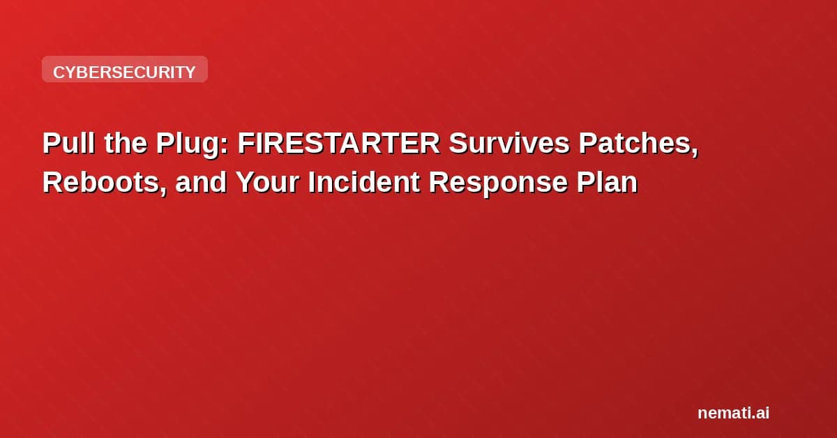 Pull the Plug: FIRESTARTER Survives Patches, Reboots, and Your Incident Response Plan