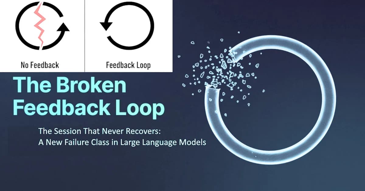 The Broken Feedback Loop: The Session That Never Recovers, New Failure Class in LLM
