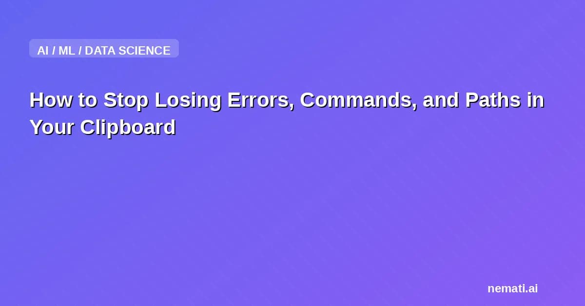 How to Stop Losing Errors, Commands, and Paths in Your Clipboard