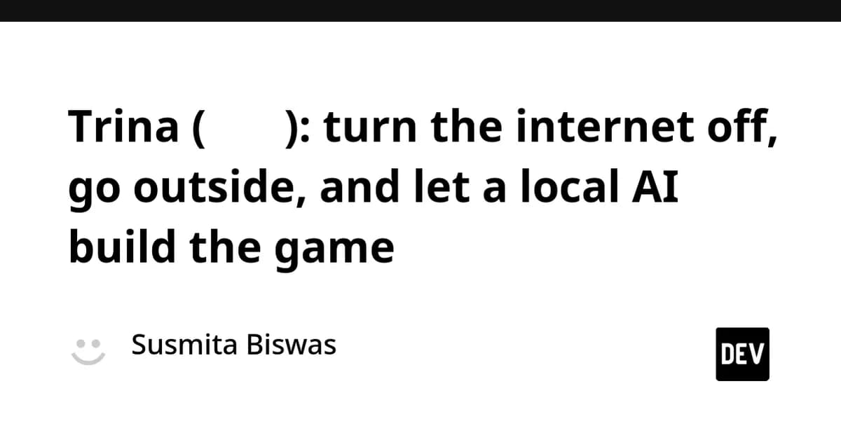 Trina (তৃণ): turn the internet off, go outside, and let a local AI build the game