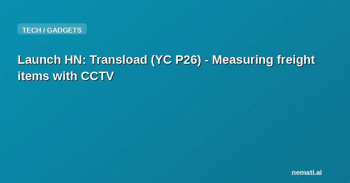 Launch HN: Transload (YC P26) - Measuring freight items with CCTV