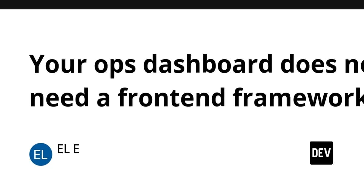 Your ops dashboard does not need a frontend framework
