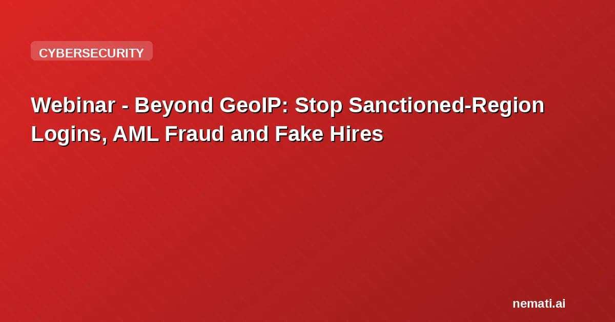 Webinar - Beyond GeoIP: Stop Sanctioned-Region Logins, AML Fraud and Fake Hires