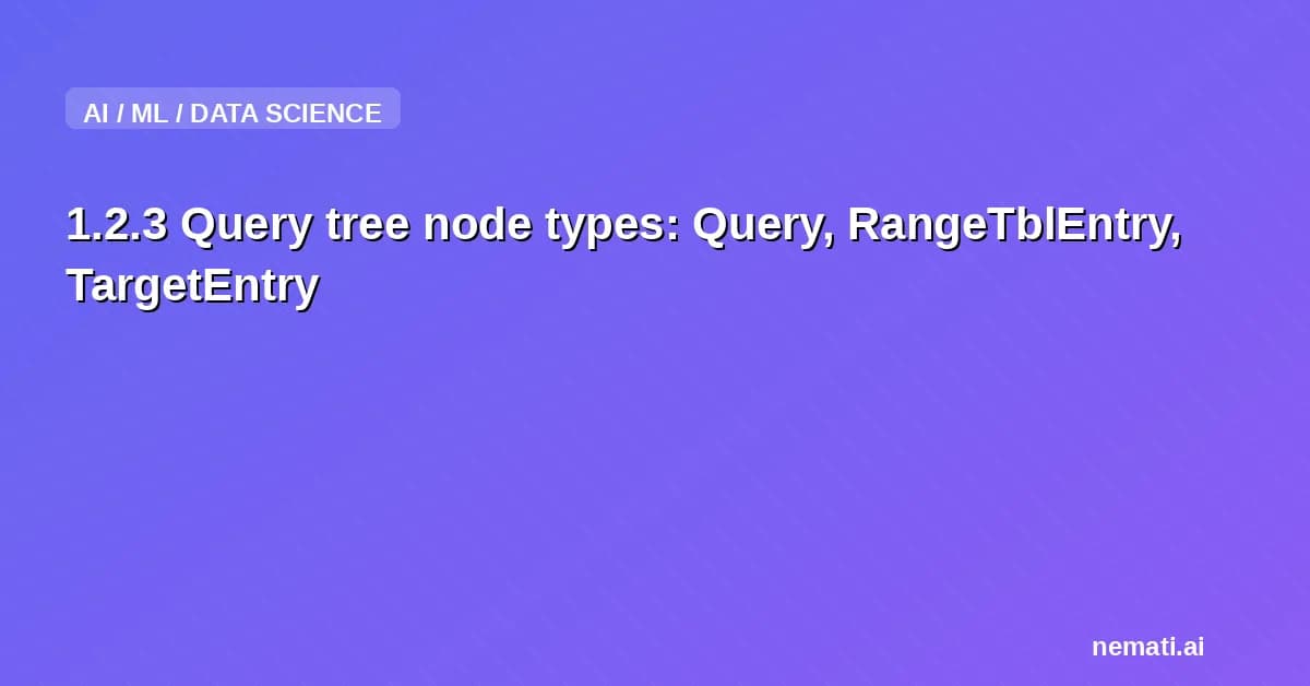 1.2.3 Query tree node types: Query, RangeTblEntry, TargetEntry