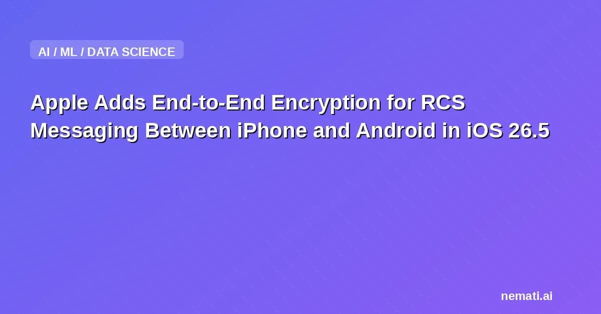 Apple Adds End-to-End Encryption for RCS Messaging Between iPhone and Android in iOS 26.5
